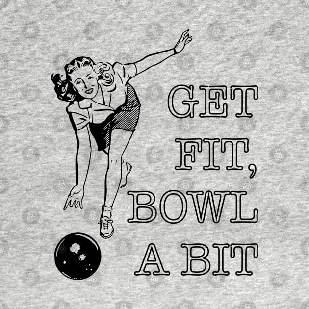 Get fit, bowl a bit. by DaveDanchuk